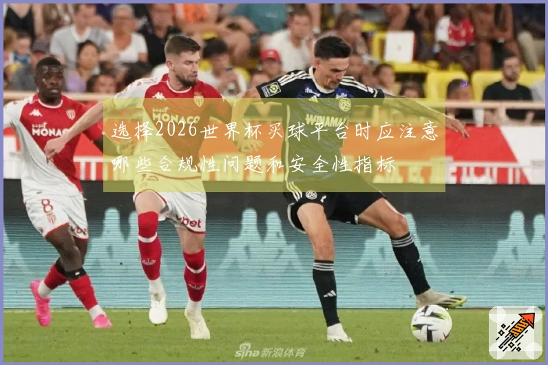 选择2026世界杯买球平台时应注意哪些合规性问题和安全性指标